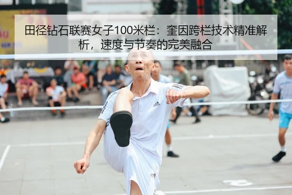 田径钻石联赛女子100米栏：奎因跨栏技术精准解析，速度与节奏的完美融合