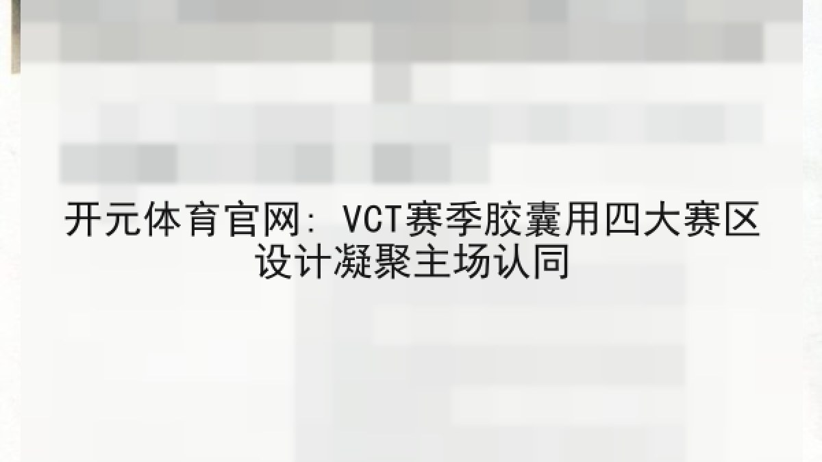 开元体育官网: VCT赛季胶囊用四大赛区设计凝聚主场认同
