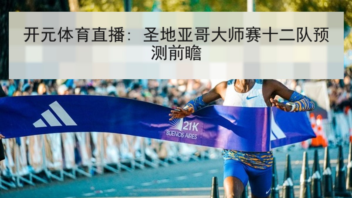 开元体育直播: 圣地亚哥大师赛十二队预测前瞻